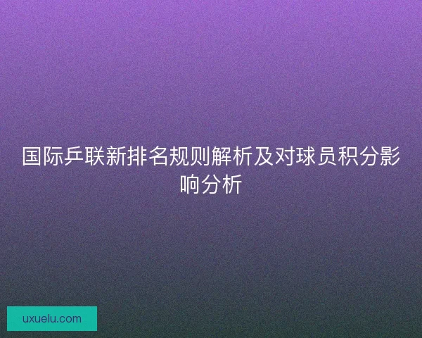国际乒联新排名规则解析及对球员积分影响分析